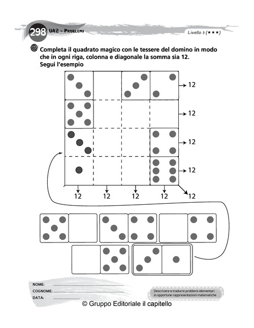 Completa il quadrato magico con le tessere del domino in modo
 che in ogni riga, colonna e diagonale la somma sia 12.
 Segui l’esempio